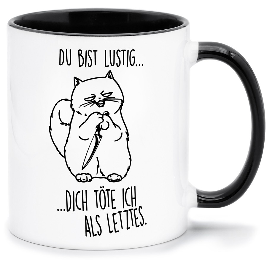 DU BIST LUSTIG DICH TÖTE ICH ALS LETZTES Küche & Wohnen Tassen, T-Shirts mit Katzen und Hundemotiven
